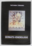 DERMATO - VENEROLOGIE , CURS PENTRU STUDENTII SI ABSOLVENTII FACULTATII DE MEDICINA STOMATOLOGICA de TATIANA TARANU , 2002 , DEDICATIE *