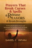 Prayers That Break Curses and Spells, and Release Favors and Breakthroughs: 55 Powerful Prophetic Prayers and Declarations for Breaking Curses and Spe