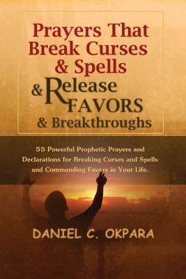 Prayers That Break Curses and Spells, and Release Favors and Breakthroughs: 55 Powerful Prophetic Prayers and Declarations for Breaking Curses and Spe foto