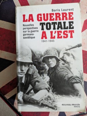 Boris Laurent, La guerre totale &amp;agrave; l&amp;#039;Est Nouvelles perspectives sur la guerre germano-sovi&amp;eacute;tique - 1941-1945 foto