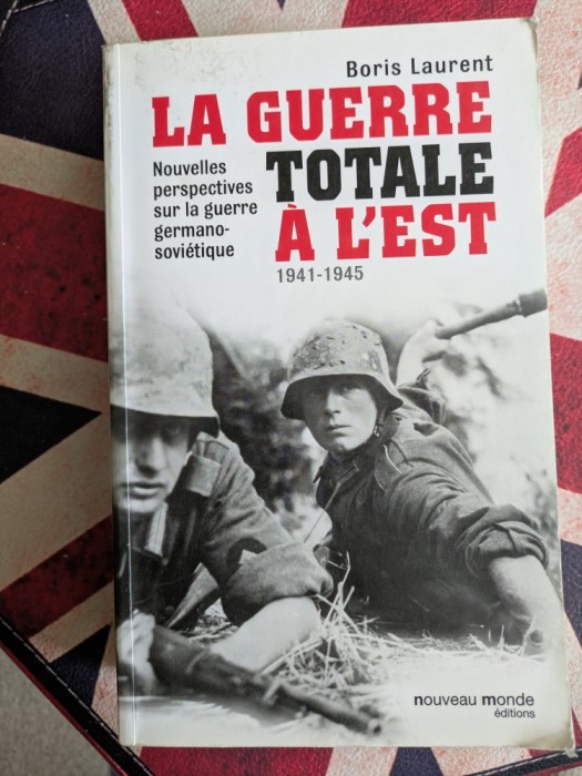 Boris Laurent, La guerre totale &agrave; l'Est Nouvelles perspectives sur la guerre germano-sovi&eacute;tique - 1941-1945