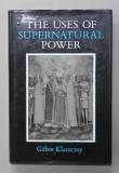 THE USES OF SUPERNATURAL POWER by GABOR KLANICZAY , 1990
