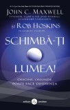 Schimba-ti lumea - John C. Maxwell, Rob Hoskins - Amaltea