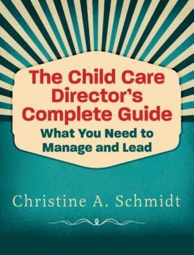 The Child Care Director&#039;s Complete Guide: What You Need to Manage and Lead
