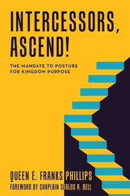 Intercessors, Ascend!: The Mandate to Posture for Kingdom Purpose foto