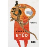 Ak&aacute;r egy etűd - Birtalan Ferenc