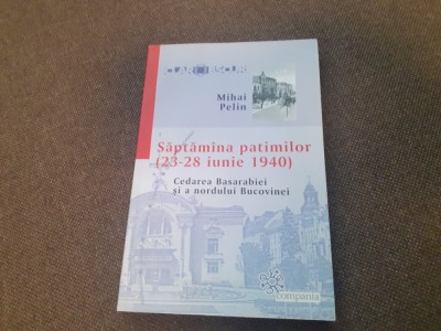 SAPTAMANA PATIMILOR (23-28 IUNIE 1940) - MIHAI PELIN foto