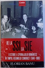 DE LA SSI LA SIE - O ISTORIE A SPIONAJULUI ROMANESC IN TIMPUL REGIMULUI COMUNIST ( 1948 - 1989 ) de FLORIAN BANU , 2016 ,