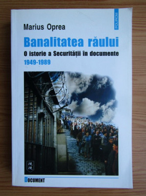 Marius Oprea - Banalitatea raului O istorie a securitatii in documente 1949-1989 foto