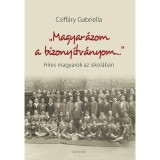 &quot;Magyar&aacute;zom a bizony&iacute;tv&aacute;nyom...&quot; - H&iacute;res magyarok az iskol&aacute;ban - Csiff&aacute;ry Gabriella