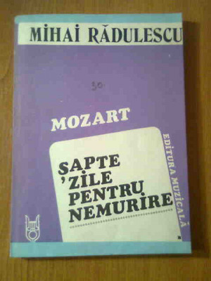 Mihai Radulescu - Mozart - Sapte zile pentru nemurire (Editura Muzicala, 1987) foto