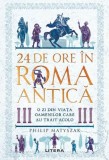 24 de ore &icirc;n Roma antica - Philip Matyszak - Editura Litera