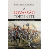 A lovass&aacute;g t&ouml;rt&eacute;nete - A legr&eacute;gibb időktől a jelenkorig - Denison Gy&ouml;rgy