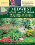 Midwest Home Landscaping Including South-Central Canada, 4th Edition: 46 Landscape Designs with 200+ Plants &amp; Flowers for Your Region