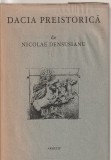 NICOLAE DENSUSIANU - DACIA PREISTORICA ( REPRODUCERE IN FACSIMIL A LUCRARII APARUTE IN ANUL 1913 )
