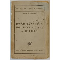 DESPRE IMPOSIBILITATEA UNEI TEORII ATOMISTE A LUMII FIZICE de FLORIAN NICOLAU 1947