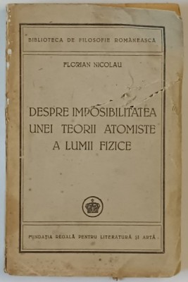 DESPRE IMPOSIBILITATEA UNEI TEORII ATOMISTE A LUMII FIZICE de FLORIAN NICOLAU 1947 foto