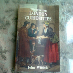 DISCOVERING LONDON CURIOSITIES - JOHN WITTICH (CARTE IN LIMBA ENGLEZA)