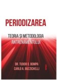 Periodizarea. Teoria si metodologia antrenamentului/Tudor O. Bompa, Carlo A. Buzzichelli