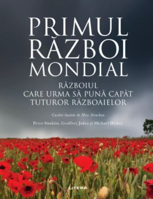 Primul Razboi Mondial. Razboiul care urma sa puna capat tuturor razboaielor &amp;ndash; Peter Simkins foto