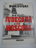 JUDECATA LA MOSCOVA - Vladimir BUKOVSKI