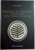 TRADITII SI CREDINTE POPULARE DIN TARA VRANCEI de ION CHERCIU , 2007