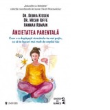 Anxietatea parentala. Cum s-o depasesti stresandu-te mai putin, ca sa te bucuri mai mult de copilul tau - Debra Kissen, Micah Ioffe, Hannah Romain, Mi