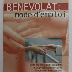 BENEVOLAT - MODE D ' EMPLOI par GILBERT GARIBAL , GUDE DES ASSOCIATIONS CARITATIVES ET ORGANISATIONS HUMANITAIRES FRANCAISES ET INTERNATIONALES , 2004