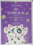 JUP , UN PISOI DE SOI , JUP SI DRAGONUL DE FIER , VOLUMUL III , ilustratii de LISA - MARIA STEFAN , text de ALEX BLENCHE , 2019