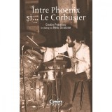 Cumpara ieftin Intre Phoenix Si, Le Corbusier, Costin Petrescu , Nelu Stratone - Editura Corint