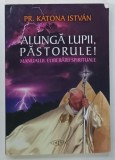ALUNGA LUPII , PASTORULE ! MANUALUL ELIBERARII SPIRITUALE de KATONA ISTVAN , 2017