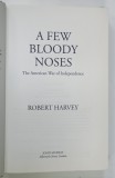 A FEW BLOODY NOSES , THE AMERICAN WAR OF INDEPENDENCE by ROBERT HARVEY , 2001 * TEXT IN LIMBA ENGLEZA
