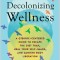 Decolonizing Wellness: A Qtbipoc-Centered Guide to Escape the Diet Trap, Heal Your Self-Image, and Achieve Body Liberation