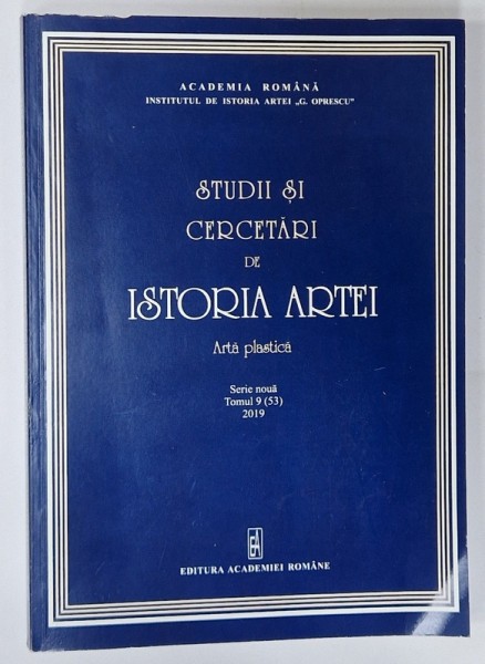 STUDII SI CERCETARI DE ISTORIA ARTEI , ARTA PLASTICA , SERIE NOUA , TOMUL 9 , 2019