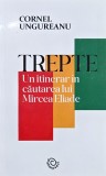 Carte Trepte Un itinerar in cautarea lui Mircea Eliade Cornel Ungureanu Anticariat Stare buna