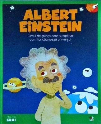 Albert Einstein. Omul de stiinta care a explicat cum functioneaza universul foto