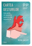 Cartea gesturilor. Cum putem citi gandurile oamenilor din actiunile lor - Peter Collett