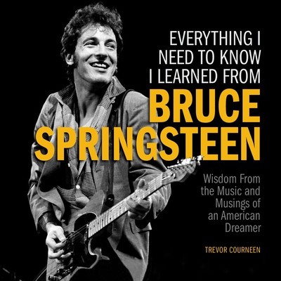 Everything I Need to Know I Learned from Bruce Springsteen: Wisdom from the Music and Musings of an American Dreamer foto