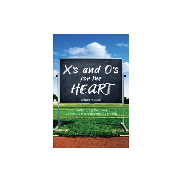 X&#039;s and O&#039;s for the Heart: 21 Game-Changing Devotionals that Coach the Heart Beyond the Huddle