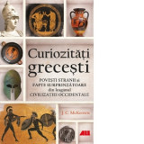 Curiozitati grecesti. Povesti stranii si fapte surprinzatoare din leaganul civilizatiei occidentale - Gabriel Tudor, J.C. McKeown