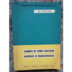 ELEMENTE DE TEORIA ECUATIILOR ALGEBRICE SI TRANSCENDENTE - O. Sacter