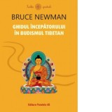 Ghidul incepatorului in budismul tibetan - Mihai Lita, Bruce Newman