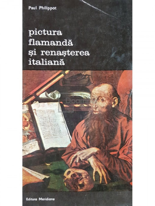 Paul Philippot - Pictura flamanda si renasterea italiana (editia 1975)