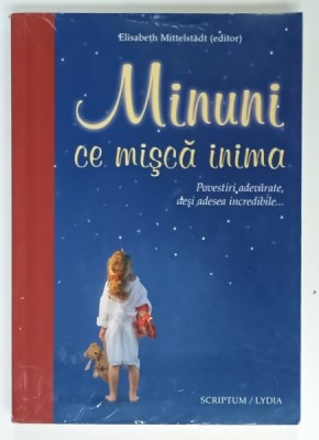 MINUNI CE MISCA INIMA , POVESTIRI ADEVARATE , DESI ADESEA INCREDIBILE ..., editor ELISABETH MITTELSTADT , 2005 , PREZINTA MICI INSEMNARI * foto