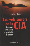 Stephen Grey - Les vols secrets de la CIA - servicii secrete - spionaj, 2006, Alta editura
