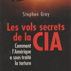 Stephen Grey - Les vols secrets de la CIA - servicii secrete - spionaj