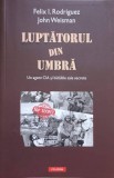 LUPTATORUL DIN UMBRA. UN AGENT CIA SI BATALIILE SALE SECRETE-FELIX I. RODRIQUEZ, JOHN WEISMAN