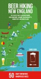 Beer Hiking New England: The Most Refreshing Way to Discover Maine, New Hampshire, Vermont, Massachusetts, Connecticut and Rhode Island