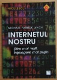 Michael Patrick Lynch - Internetul nostru. Stim mai mult, intelegem mai putin (ed. Niculescu / col. Semnal)