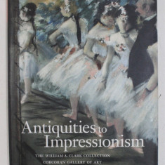 ANTIQUITIES TO IMPRESSIONISM - THE WILLIAM A. CLARK COLLECTION - CORCORAN GALLERY OF ART by LAURA COYLE and DARE MYERS HARTWELL , 2001